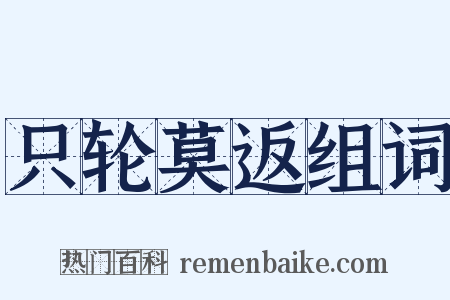 只轮莫返组词是什么意思的图片